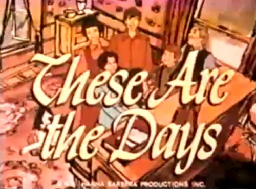 'These Are the Days,' TV title (Hanna-Barbera, 1974)