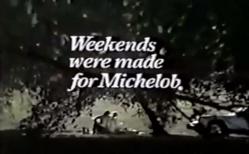 'The beer that's as special as you want your weekend to be...' (Michelob commercial, 1978)